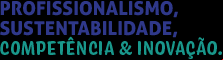 Profissionalismo, Sustentabilidade, Competência & Inovação